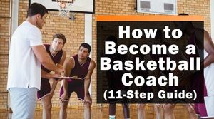 How to Become a Basketball Coach (11-Step Guide)